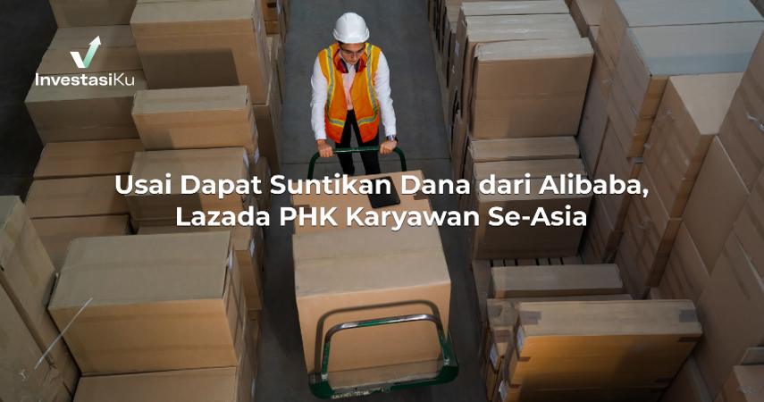 Usai Dapat Suntikan Dana dari Alibaba, Lazada PHK Karyawan Se-Asia